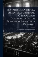 Tratado De La Prueba En Materia Criminal, Ã" Esposicion Comparada De Los Principios En Materia Criminal (Spanish Edition) 1023720930 Book Cover