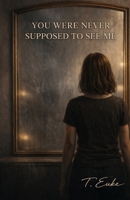 You Were Never Supposed to See Me (The Quiet Damage Series) B0GTRL9LQM Book Cover