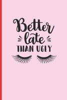 Better Late Than Ugly: 6 X 9 LINED NOTEBOOK 120 Pgs. Notepad, MAKEUP Journal, Diary, Recipes Book, �TO DO� Daily Notebook, Goals, MAKE UP Blog Log. 169274562X Book Cover