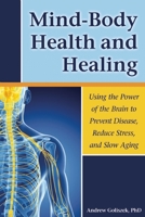 Mind-Body Health and Healing: Using the Power of the Brain to Prevent Disease, Reduce Stress, and Slow Aging 1937612732 Book Cover