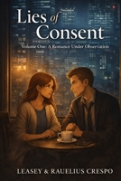 Lies of Consent: Volume One: A Romance Under Observation B0GJD5SZR9 Book Cover