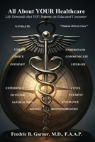 All About Your Healthcare; Life Demands that YOU Become an Educated Consumer B0DZ3VHTK3 Book Cover