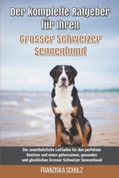 Der komplette Ratgeber f�r Ihren Grosser Schweizer Sennenhund: Der unentbehrliche Leitfaden f�r den perfekten Besitzer und einen gehorsamen, gesunden und gl�cklichen Grosser Schweizer Sennenhund B09919C4ZQ Book Cover