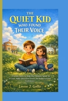 THE QUIET KID WHO FOUND THEIR VOICE: A Gentle Story to Help Shy Children Speak Up in Class, Make Their First Friend, and Build Everyday Confidence B0GTXYGMJZ Book Cover