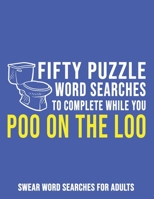 Fifty Puzzle Word Searches To Complete While Poo On The Loo: Swear Word Searches For Adults B08HJ5HHYG Book Cover