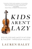 Kids Aren't Lazy: Developing Motivation and Talent Through Music 1946384259 Book Cover