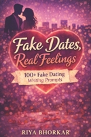 Fake Dates, Real Feelings: 100+ Fake Dating Writing Prompts B0GQ9NBQJX Book Cover