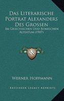Das Literarische Portrat Alexanders Des Grossen: Im Griechischen Und Romischen Altertum (1907) 1160369046 Book Cover