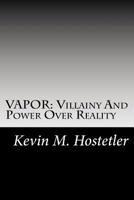 VAPOR: Villainy And Power Over Reality 1519219636 Book Cover
