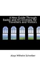 A New Guide Through Baden and it's Environs for Travellers and Visitors 1103377566 Book Cover