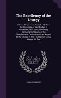 The Excellency of the Liturgy, in Four Discourses, Preached Before the University of Cambridge, in N 1016476051 Book Cover