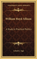 William Boyd Allison: a Study in Practical Politics 1014889952 Book Cover