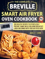 Breville Smart Air Fryer Oven Cookbook 2021: 300 Healthy Recipes To Prepare Yummy Meals Including Breakfast, Lunch And Dinner With Your Air Fryer Oven 1801128812 Book Cover