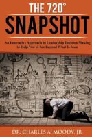 The 720 Snapshot: An Innovative Approach to Leadership Decision Making to Help You See Beyond What Is Seen 0998581909 Book Cover