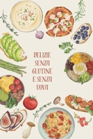 Delizie Senza Glutine e Senza Uova: Ricette Facili e Gustose per Tutti: Piatti Creativi per Ogni Occasione, Facili da Preparare (Italian Edition) B0DYZQFPZV Book Cover
