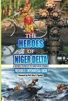 The Heroes of Niger Delta: A Historic Fiction of the Niger Delta Struggle null Book Cover