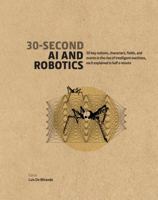 30-Second AI & Robotics: 50 key notions, fields, and events in the rise of intelligent machines, each explained in half a minute 178240547X Book Cover