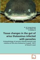 Tissue changes in the gut of arius thalassinus infected with parasites 363937648X Book Cover