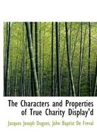 The Characters and Properties of True Charity Display'd 0530130912 Book Cover