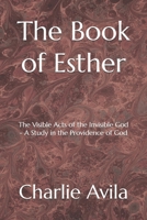 The Book of Esther: The Visible Acts of the Invisible God – A Study in the Providence of God 1795537477 Book Cover
