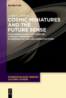 Cosmic Miniatures and the Future Sense: Alexander Kluge's 21st-Century Literary Experiments in German Culture and Narrative Form 3110611082 Book Cover