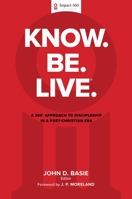 Know. Be. Live.®: A 360 Degree Approach to Discipleship in a Post-Christian Era 1637630212 Book Cover