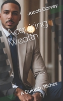 Acquiring Wealth: A Guide to Riches B0CQ4DLV3P Book Cover