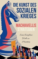 Die Kunst des Sozialen Krieges : Machiavellis Strategien, eine komplexe Welt zu meistern (German Edition) B0FLFB4LH1 Book Cover