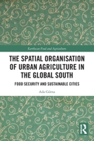 The Spatial Organization of Urban Agriculture in the Global South: Food Security and Sustainable Cities 1032552719 Book Cover