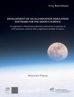 Development of an Illumination Simulation Software for the Moon's Surface: An Approach to Illumination Direction Estimation on Pictures of Solid Planetary Surfaces with a Significant Number of Craters 3848216280 Book Cover