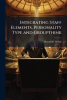 Integrating Staff Elements, Personality Type and Groupthink 128827310X Book Cover