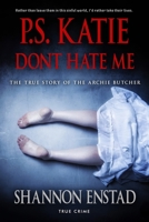 P. S. Katie Don't Hate Me: The True Story of the Archie Butcher B095GNM4SN Book Cover