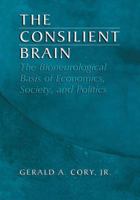 The Consilient Brain: The Bioneurological Basis of Economics, Society, and Politics 0306478803 Book Cover