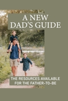 A New Dad'S Guide: The Resources Available For The Father-To-Be: The Ultimate Baby null Book Cover