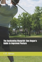 The Backswing Blueprint: Ben Hogan's Guide to Improved Posture B0DQDRJ96R Book Cover