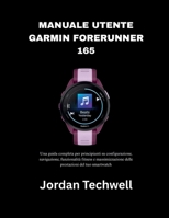 MANUALE UTENTE GARMIN FORERUNNER 165: Una guida completa per principianti su configurazione, navigazione, funzionalità fitness e massimizzazione delle prestazioni del tuo smartwatch (Italian Edition) B0GFDMNDPC Book Cover