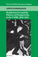 Stakhanovism and the Politics of Productivity in the USSR, 1935-1941 (Cambridge Russian, Soviet and Post-Soviet Studies) 0521395569 Book Cover