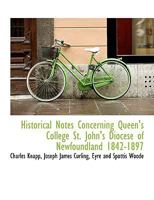 Historical Notes Concerning Queen's College St. John's Diocese of Newfoundland 1842-1897 1010305905 Book Cover