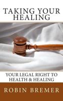Taking Your Healing: Your Legal Right to Health & Healing 1499514298 Book Cover