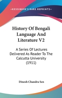 History Of Bengali Language And Literature V2: A Series Of Lectures Delivered As Reader To The Calcutta University 1164112996 Book Cover