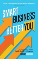 Smart Business, Better You: The Entrepreneur's Guide to Health, Wealth, and Happiness 1738651800 Book Cover