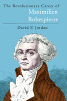 The Revolutionary Career of Maximilien Robespierre 0226410374 Book Cover
