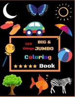 123 things BIG & JUMBO Coloring Book: Easy, LARGE, GIANT Simple Picture Coloring Books for Toddlers, Kids Ages 2-8, Early Learning Coloring Book B092CG6L5P Book Cover