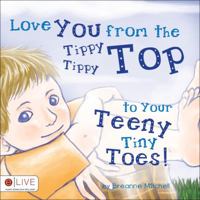 Love You from the Tippy Tippy Top to Your Teeny Tiny Toes! 1616637722 Book Cover