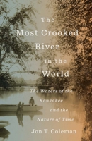 The Most Crooked River in the World: The Waters of the Kankakee and the Nature of Time (Yale Agrarian Studies Series) 0300265808 Book Cover