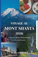 Voyage au Mont Shasta 2026: Aventure, Routes Panoramiques et Secrets Locaux (French Edition) B0GQLTZZQF Book Cover