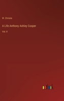 A Life Anthony Ashley Cooper: Vol. II 336814202X Book Cover