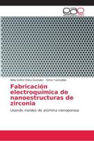 Fabricación electroquímica de nanoestructuras de zirconia: Usando moldes de alúmina nanoporosa 620214792X Book Cover