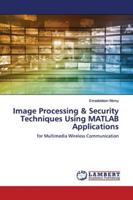 Image Processing & Security Techniques Using MATLAB Applications: for Multimedia Wireless Communication 6139453593 Book Cover