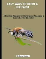 Easy Ways to Begin a Bee Farm: A Practical Resource for Starting and Managing a Successful Hive Operation B0FGY6GCRY Book Cover